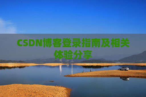 CSDN博客登录指南及相关体验分享